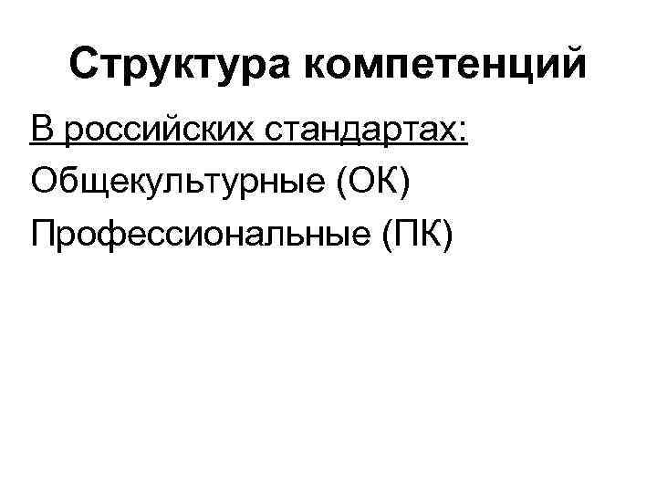 Структура компетенций В российских стандартах: Общекультурные (ОК) Профессиональные (ПК) 