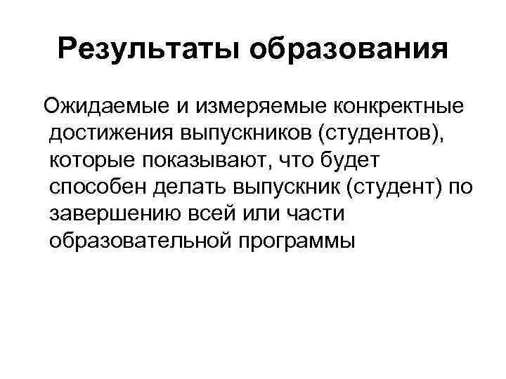 Результаты образования Ожидаемые и измеряемые конкректные достижения выпускников (студентов), которые показывают, что будет способен