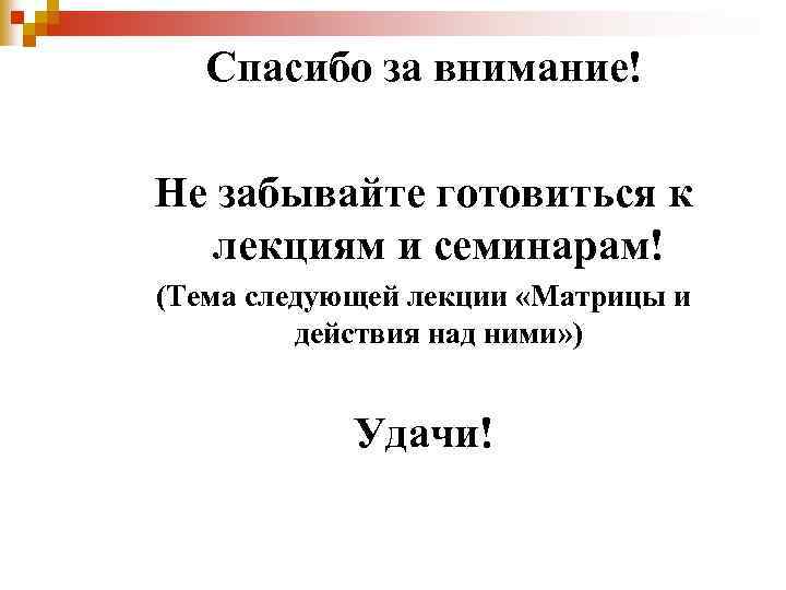 Спасибо за внимание! Не забывайте готовиться к лекциям и семинарам! (Тема следующей лекции «Матрицы
