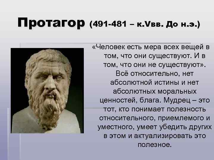 Протагор (491 -481 – к. Vвв. До н. э. ) «Человек есть мера всех