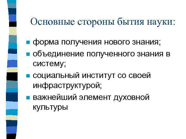 Основные стороны бытия науки: n n форма получения нового знания; объединение полученного знания в