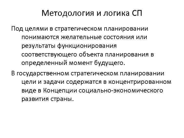 Методология и логика СП Под целями в стратегическом планировании понимаются желательные состояния или результаты