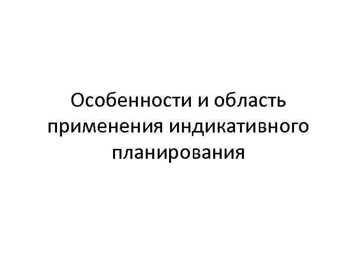 Особенности и область применения индикативного планирования 