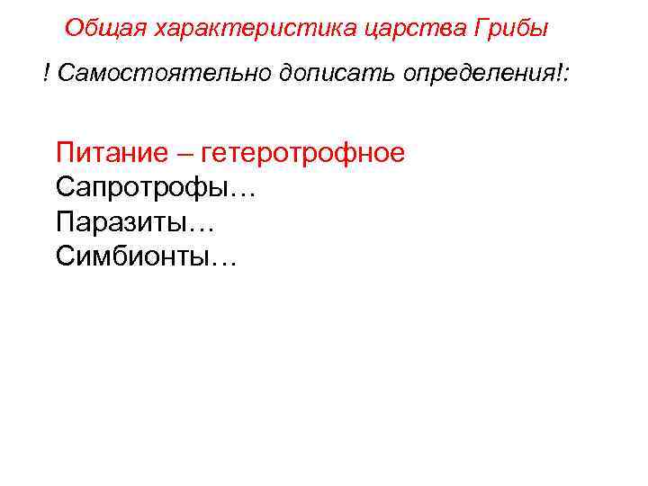 Общая характеристика царства Грибы ! Самостоятельно дописать определения!: Питание – гетеротрофное Сапротрофы… Паразиты… Симбионты…