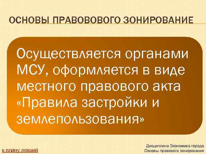 ОСНОВЫ ПРАВОВОВОГО ЗОНИРОВАНИЕ Осуществляется органами МСУ, оформляется в виде местного правового акта «Правила застройки