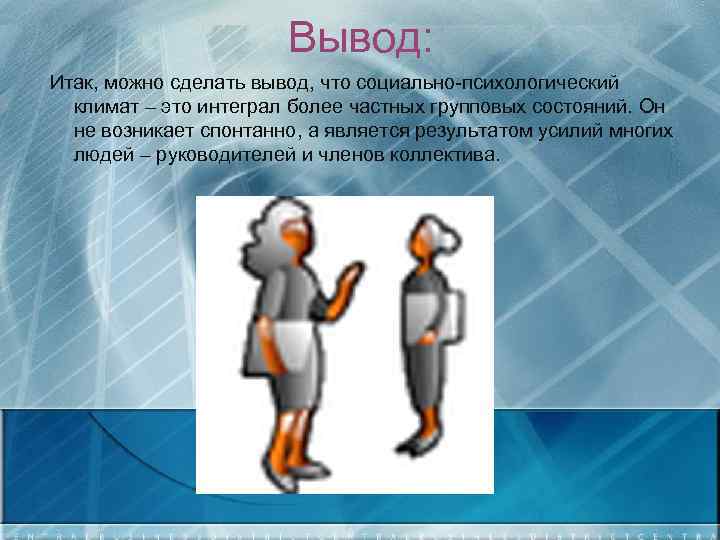 Вывод: Итак, можно сделать вывод, что социально-психологический климат – это интеграл более частных групповых