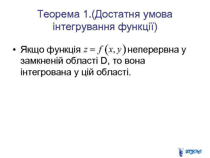 Теорема 1. (Достатня умова інтегрування функції) • Якщо функція неперервна у замкненій області D,