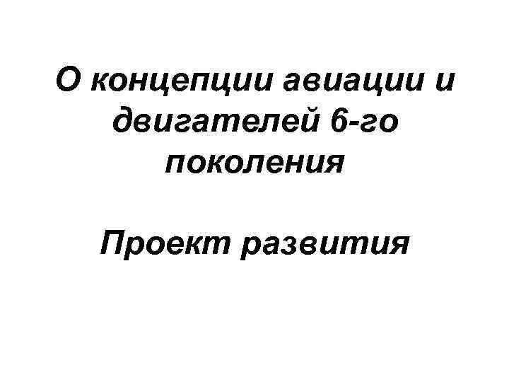 О концепции авиации и двигателей 6 -го поколения Проект развития 