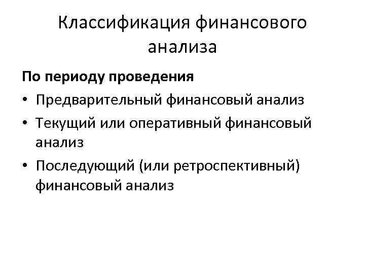 Классификация финансового анализа По периоду проведения • Предварительный финансовый анализ • Текущий или оперативный