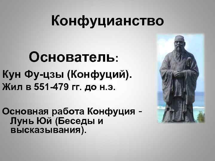 Конфуцианство Основатель: Кун Фу-цзы (Конфуций). Жил в 551 -479 гг. до н. э. Основная