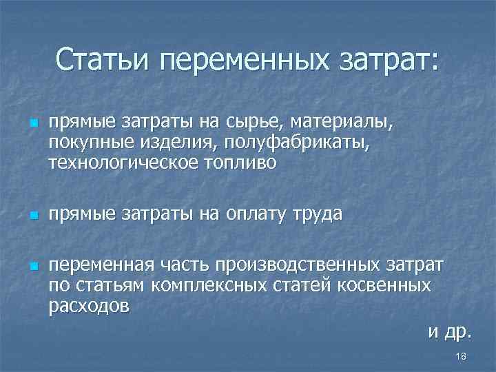  Статьи переменных затрат: n прямые затраты на сырье, материалы, покупные изделия, полуфабрикаты, технологическое