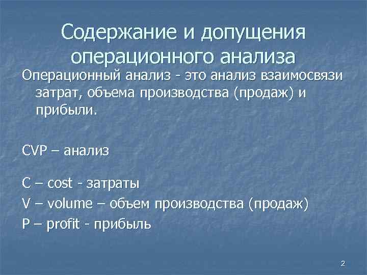  Содержание и допущения операционного анализа Операционный анализ - это анализ взаимосвязи затрат, объема