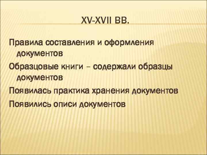 XV-XVII ВВ. Правила составления и оформления документов Образцовые книги – содержали образцы документов Появилась