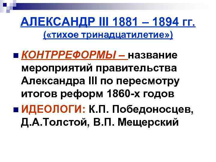 АЛЕКСАНДР III 1881 – 1894 гг. ( «тихое тринадцатилетие» ) n КОНТРРЕФОРМЫ – название
