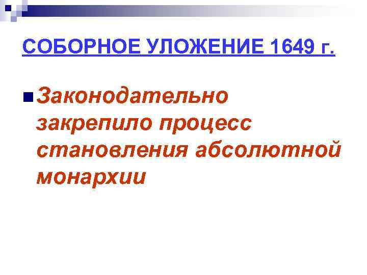 СОБОРНОЕ УЛОЖЕНИЕ 1649 г. n Законодательно закрепило процесс становления абсолютной монархии 