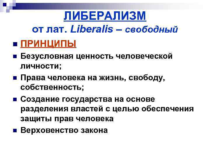 ЛИБЕРАЛИЗМ от лат. Liberalis – свободный n ПРИНЦИПЫ n Безусловная ценность человеческой личности; Права