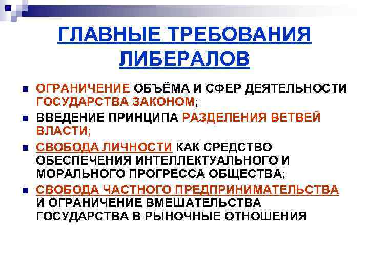 ГЛАВНЫЕ ТРЕБОВАНИЯ ЛИБЕРАЛОВ n n ОГРАНИЧЕНИЕ ОБЪЁМА И СФЕР ДЕЯТЕЛЬНОСТИ ГОСУДАРСТВА ЗАКОНОМ; ВВЕДЕНИЕ ПРИНЦИПА
