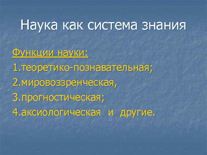  Наука как система знания Функции науки: 1. теоретико-познавательная; 2. мировоззренческая, 3. прогностическая; 4.