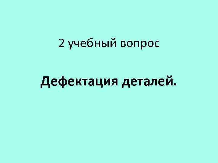 2 учебный вопрос Дефектация деталей. 