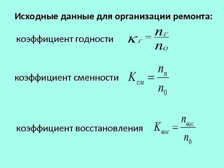 Исходные данные для организации ремонта: коэффициент годности коэффициент сменности коэффициент восстановления 