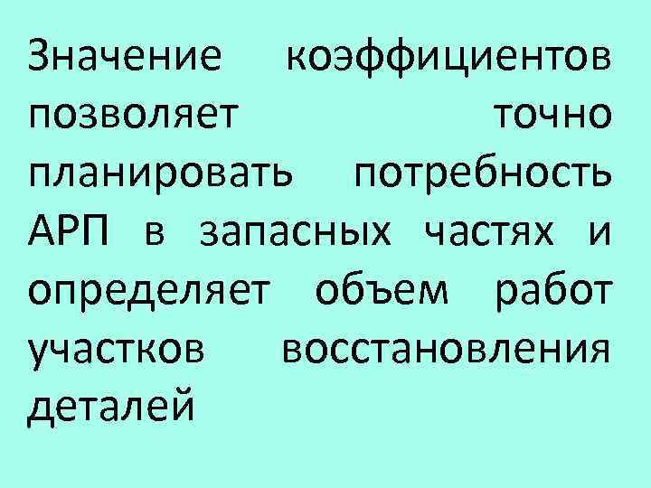 Значение коэффициентов позволяет точно планировать потребность АРП в запасных частях и определяет объем работ