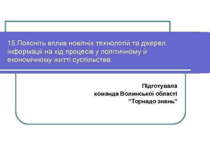 15. Поясніть вплив новітніх технологій та джерел інформації на хід процесів у політичному й