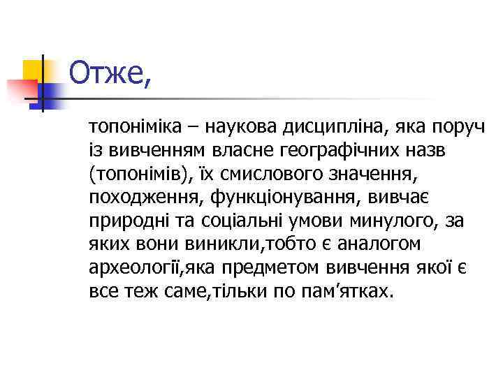 Отже, топоніміка – наукова дисципліна, яка поруч із вивченням власне географічних назв (топонімів), їх