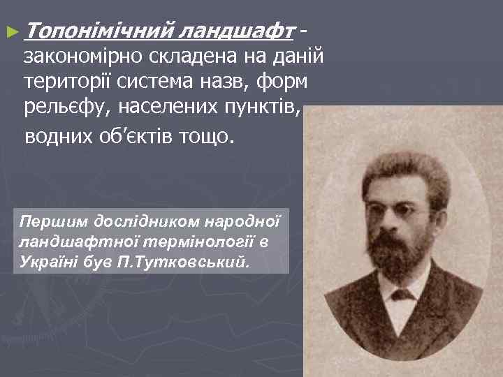 ► Топонімічний ландшафт - закономірно складена на даній території система назв, форм рельєфу, населених