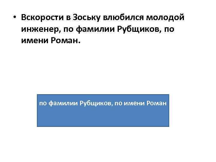  • Вскорости в Зоську влюбился молодой инженер, по фамилии Рубщиков, по имени Роман.