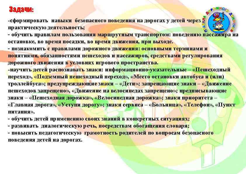 Задачи: -сформировать навыки безопасного поведения на дорогах у детей через практическую деятельность; - обучить