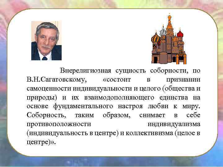 Внерелигиозная сущность соборности, по В. Н. Сагатовскому, «состоит в признании самоценности индивидуальности и целого