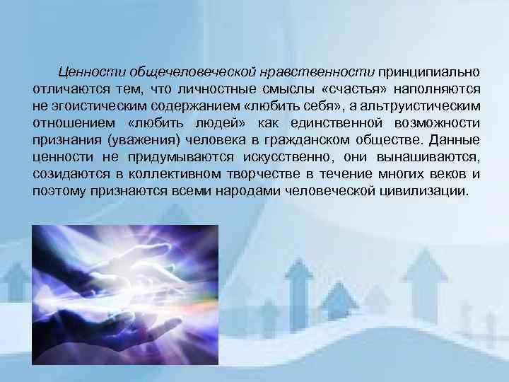  Ценности общечеловеческой нравственности принципиально отличаются тем, что личностные смыслы «счастья» наполняются не эгоистическим