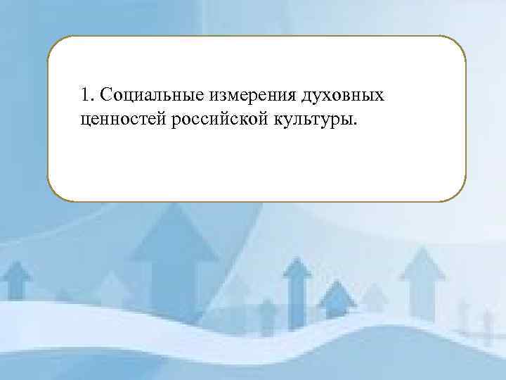 1. Социальные измерения духовных ценностей российской культуры. 