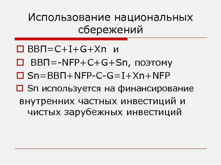 Использование национальных сбережений o ВВП=C+I+G+Xn и o ВВП=-NFP+C+G+Sn, поэтому o Sn=ВВП+NFP-C-G=I+Xn+NFP o Sn используется