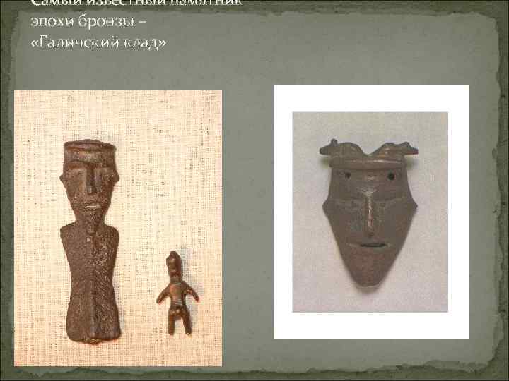 Самый известный памятник эпохи бронзы – «Галичский клад» 