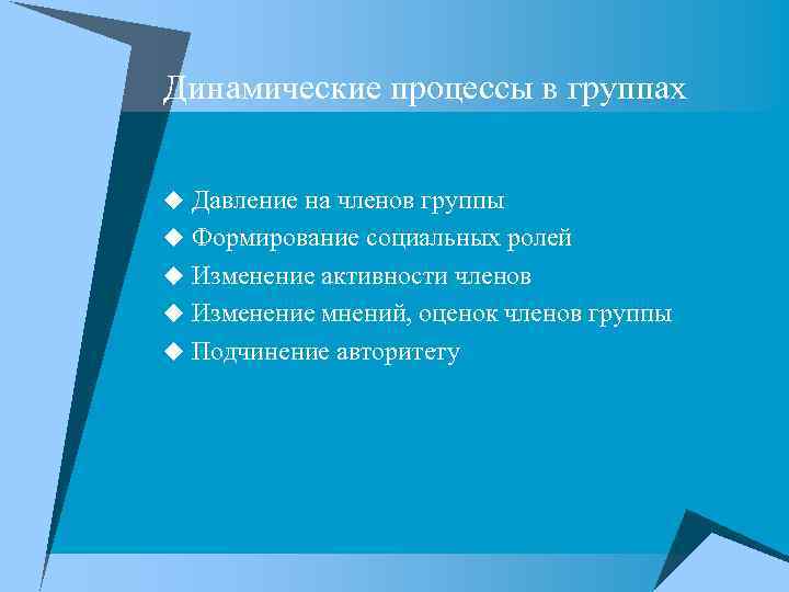 Динамические процессы в группах u Давление на членов группы u Формирование социальных ролей u