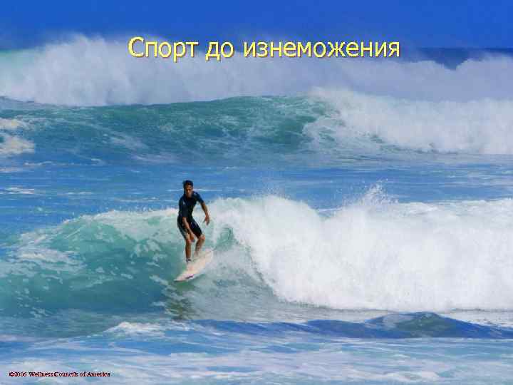 Спорт до изнеможения © 2006 Wellness Councils of America 