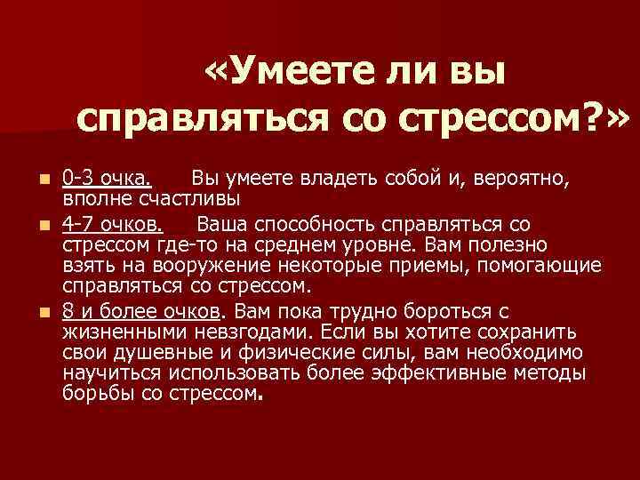  «Умеете ли вы справляться со стрессом? » 0 -3 очка. Вы умеете владеть