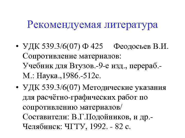 Рекомендуемая литература • УДК 539. 3/6(07) Ф 425 Феодосьев В. И. Сопротивление материалов: Учебник