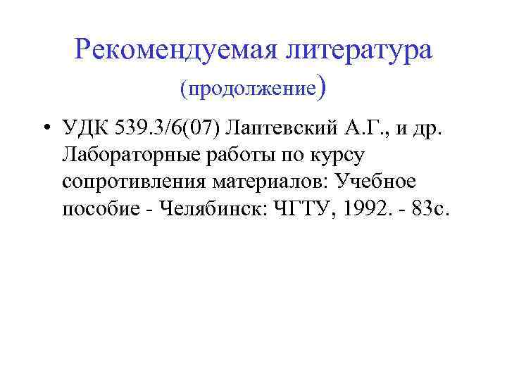 Рекомендуемая литература (продолжение) • УДК 539. 3/6(07) Лаптевский А. Г. , и др. Лабораторные