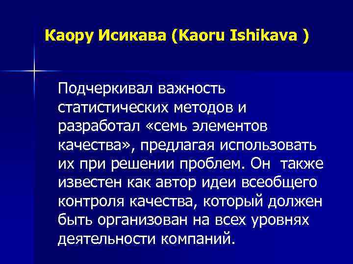 Каору Исикава (Kaoru Ishikava ) Подчеркивал важность статистических методов и разработал «семь элементов качества»