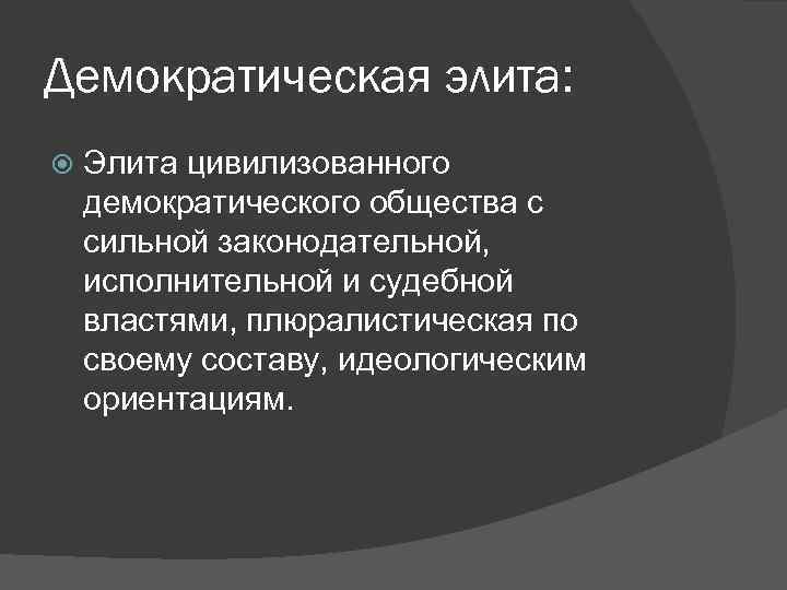 Демократическая элита: Элита цивилизованного демократического общества с сильной законодательной, исполнительной и судебной властями, плюралистическая