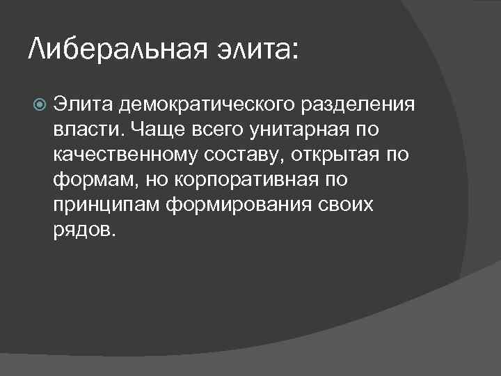 Либеральная элита: Элита демократического разделения власти. Чаще всего унитарная по качественному составу, открытая по