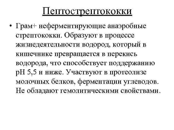Пептострептококки • Грам+ неферментирующие анаэробные стрептококки. Образуют в процессе жизнедеятельности водород, который в кишечнике