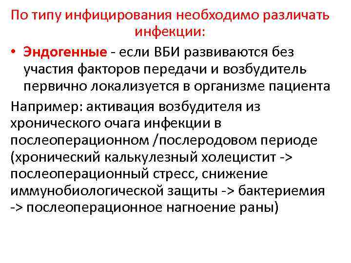 По типу инфицирования необходимо различать инфекции: • Эндогенные - если ВБИ развиваются без участия