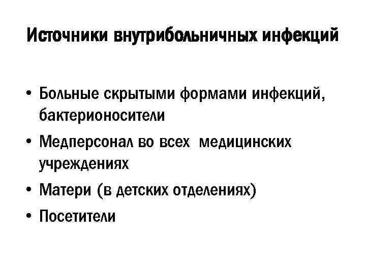 Источники внутрибольничных инфекций • Больные скрытыми формами инфекций, бактерионосители • Медперсонал во всех медицинских