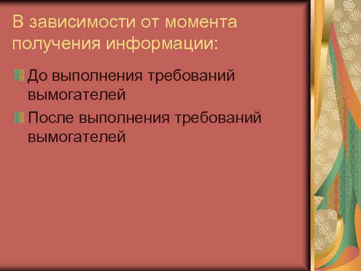В зависимости от момента получения информации: До выполнения требований вымогателей После выполнения требований вымогателей