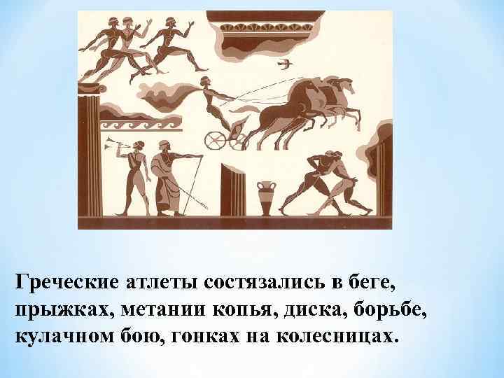 Греческие атлеты состязались в беге, прыжках, метании копья, диска, борьбе, кулачном бою, гонках на