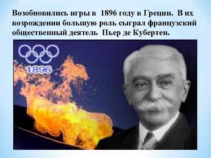 Возобновились игры в 1896 году в Греции. В их возрождении большую роль сыграл французский