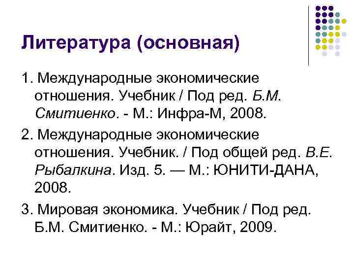 Литература (основная) 1. Международные экономические отношения. Учебник / Под ред. Б. М. Смитиенко. -